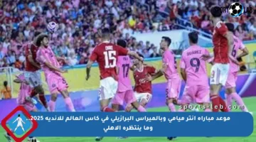 موعد مباراة إنتر ميامي وبالميراس البرازيلي في كأس العالم للأندية 2025.. وما ينتظره الأهلي